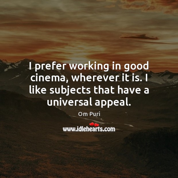 I prefer working in good cinema, wherever it is. I like subjects Om Puri Picture Quote