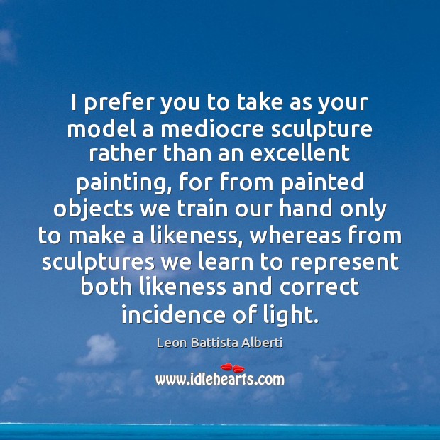 I prefer you to take as your model a mediocre sculpture rather Image