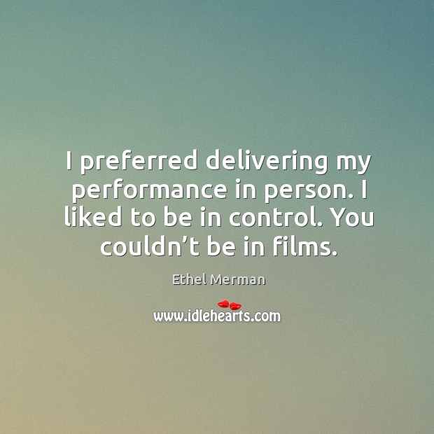 I preferred delivering my performance in person. I liked to be in control. You couldn’t be in films. Image