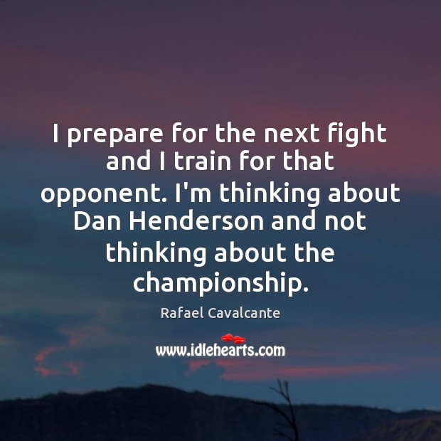 I prepare for the next fight and I train for that opponent. Image