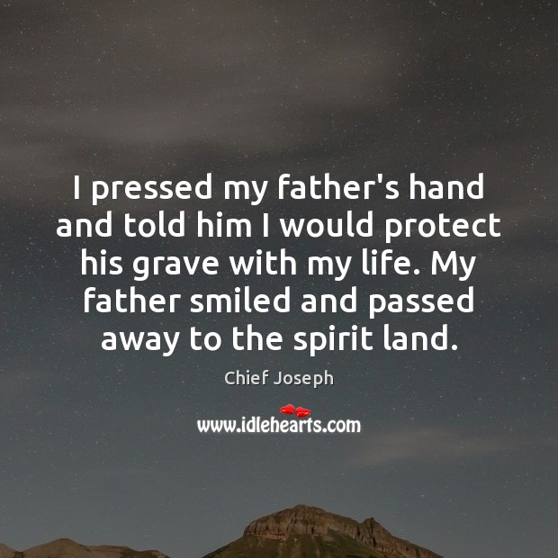 I pressed my father’s hand and told him I would protect his Chief Joseph Picture Quote