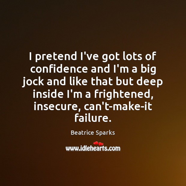 I pretend I’ve got lots of confidence and I’m a big jock Beatrice Sparks Picture Quote