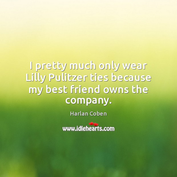 I pretty much only wear Lilly Pulitzer ties because my best friend owns the company. Harlan Coben Picture Quote