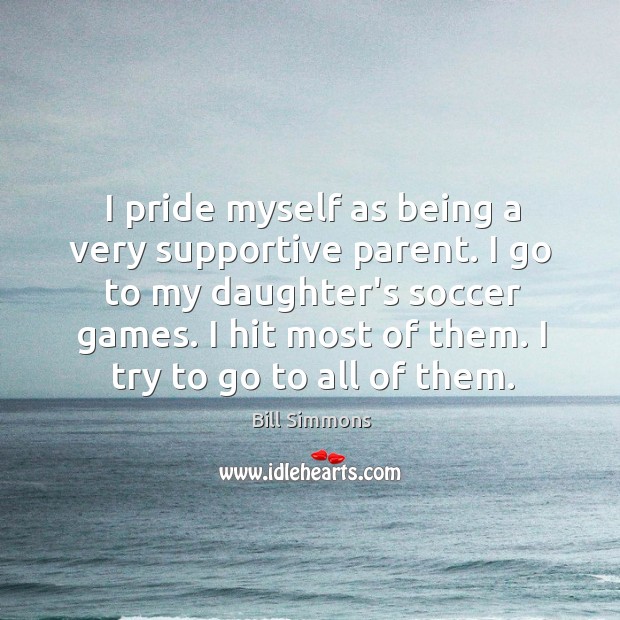 I pride myself as being a very supportive parent. I go to Soccer Quotes Image