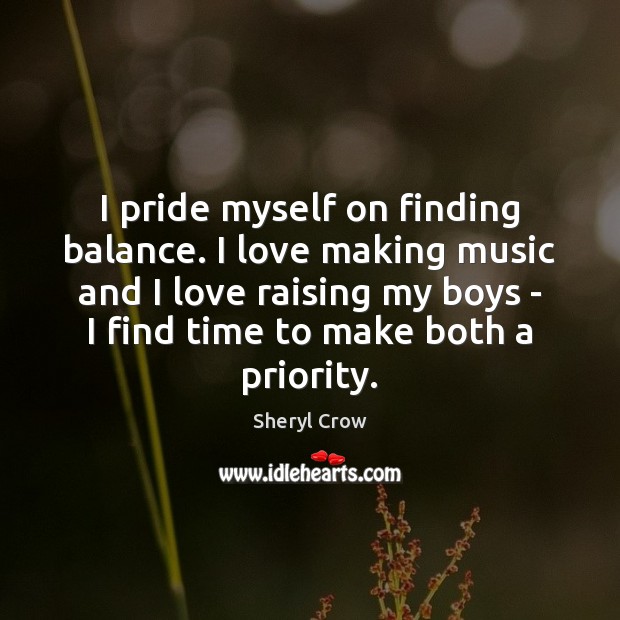 I pride myself on finding balance. I love making music and I Priority Quotes Image