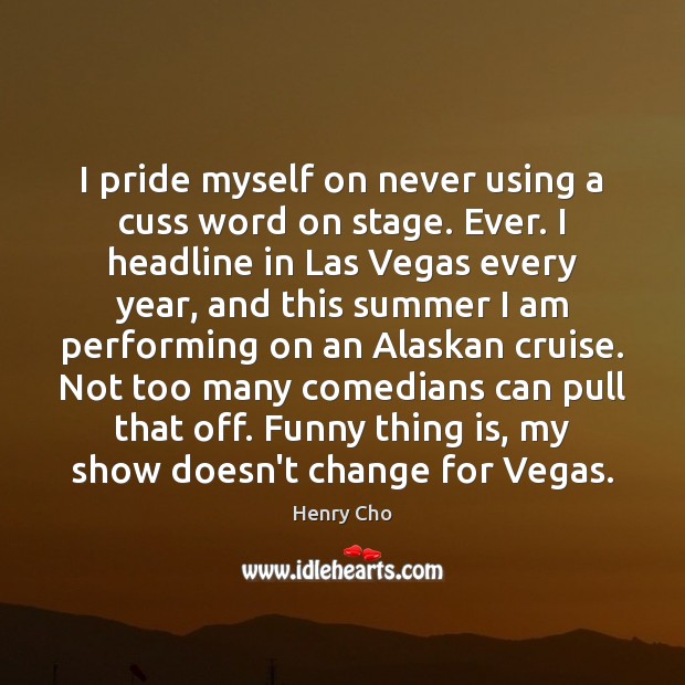 I pride myself on never using a cuss word on stage. Ever. Henry Cho Picture Quote