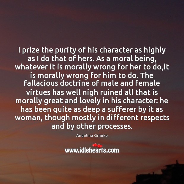 I prize the purity of his character as highly as I do Angelina Grimke Picture Quote