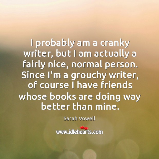 I probably am a cranky writer, but I am actually a fairly Image