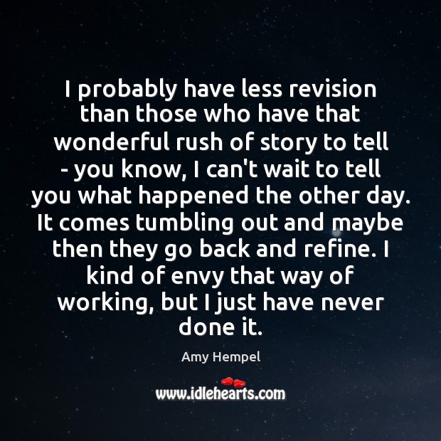 I probably have less revision than those who have that wonderful rush Amy Hempel Picture Quote