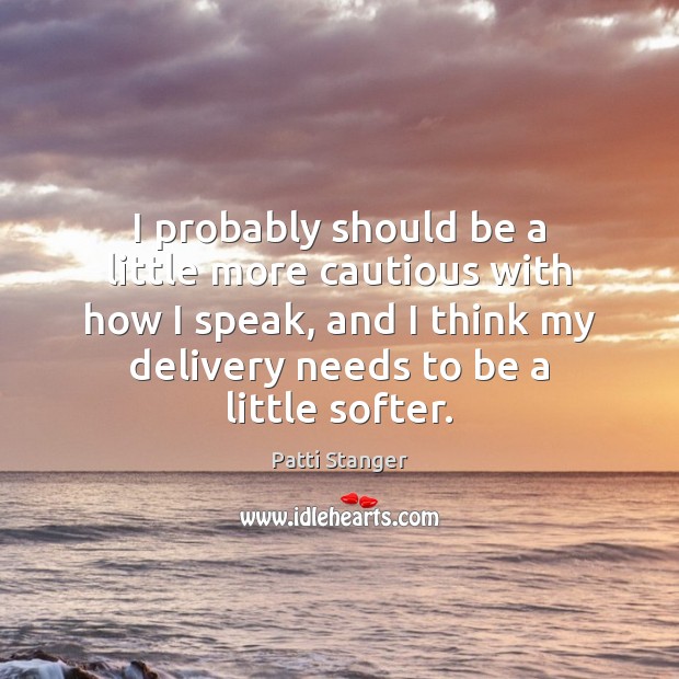 I probably should be a little more cautious with how I speak, Patti Stanger Picture Quote