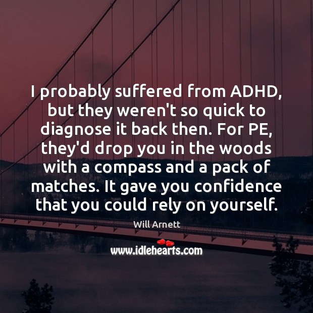 I probably suffered from ADHD, but they weren’t so quick to diagnose Will Arnett Picture Quote