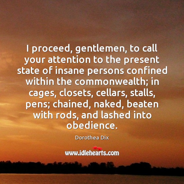 I proceed, gentlemen, to call your attention to the present state of Dorothea Dix Picture Quote
