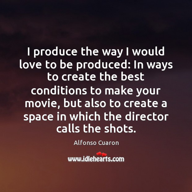 I produce the way I would love to be produced: In ways 