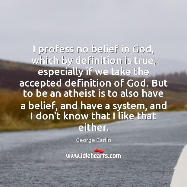 I profess no belief in God, which by definition is true, especially Image