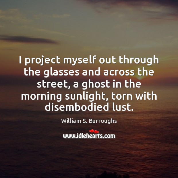 I project myself out through the glasses and across the street, a William S. Burroughs Picture Quote