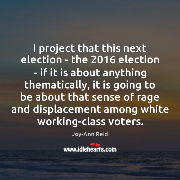 I project that this next election – the 2016 election – if it Joy-Ann Reid Picture Quote