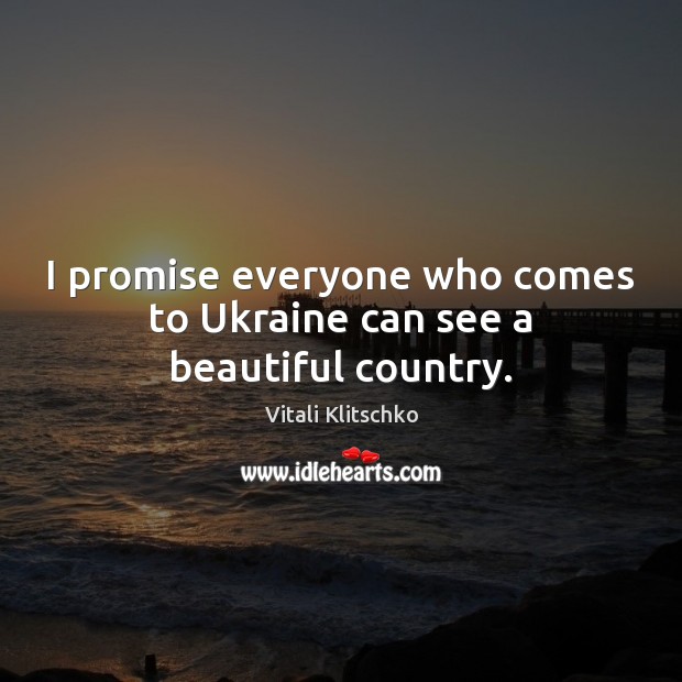 I promise everyone who comes to Ukraine can see a beautiful country. Vitali Klitschko Picture Quote