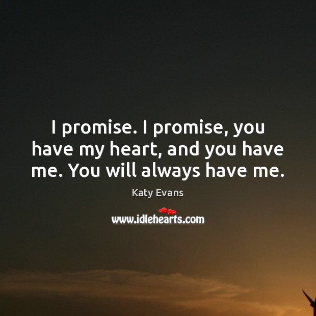 I promise. I promise, you have my heart, and you have me. You will always have me. Katy Evans Picture Quote