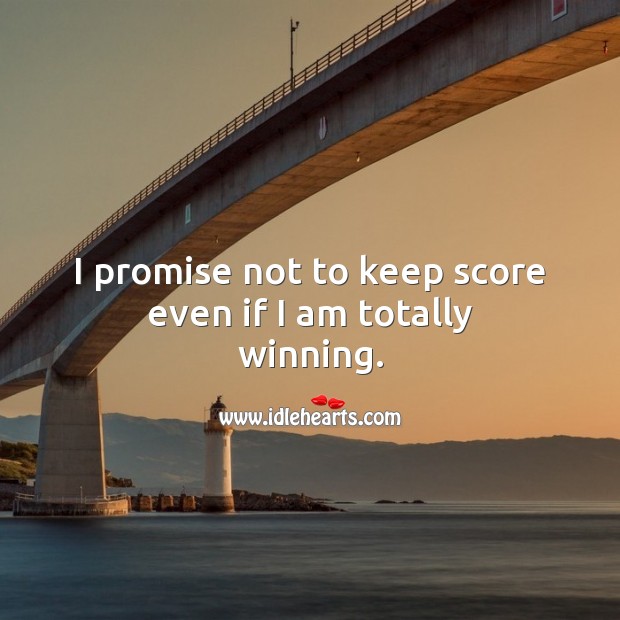 I promise not to keep score even if I am totally winning. Promise Quotes Image