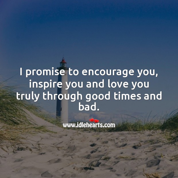I promise to encourage you, inspire you and love you truly through good times and bad. Love Quotes for Her Image