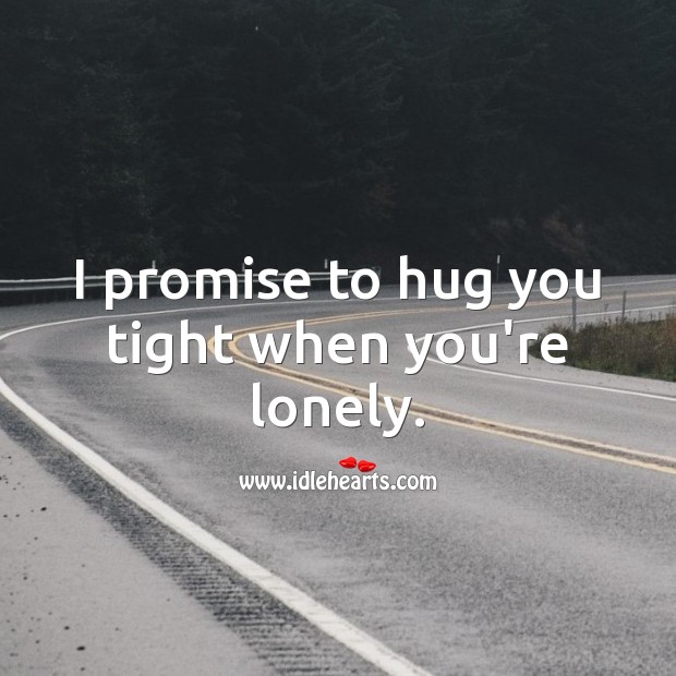 I promise to hug you tight when you’re lonely. Promise Quotes Image