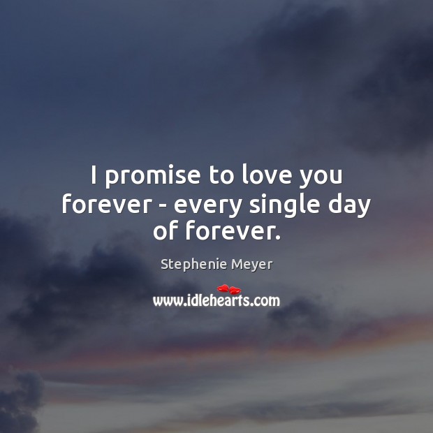 I promise to love you forever – every single day of forever. Image