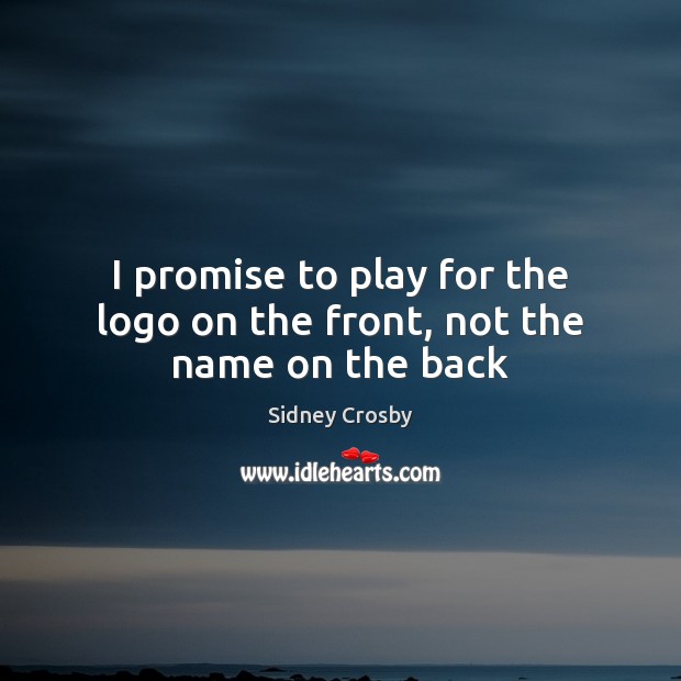 I promise to play for the logo on the front, not the name on the back Sidney Crosby Picture Quote
