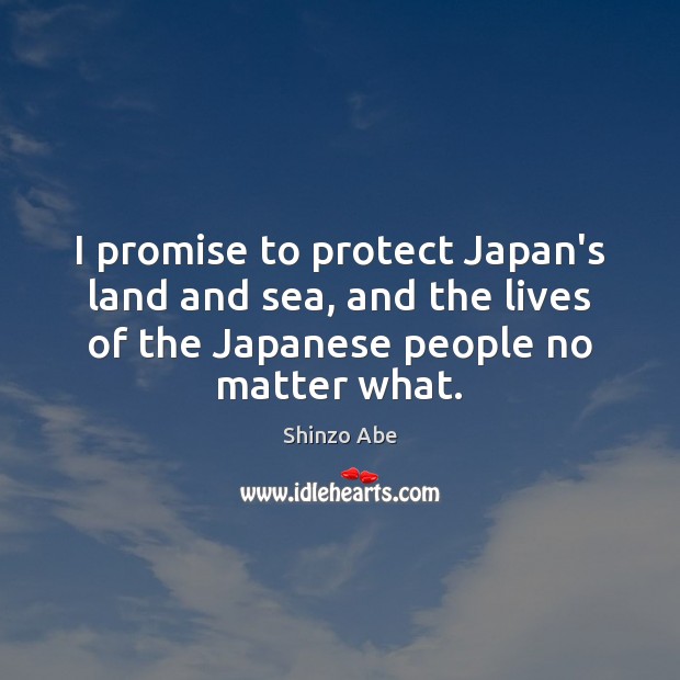 I promise to protect Japan’s land and sea, and the lives of Shinzo Abe Picture Quote