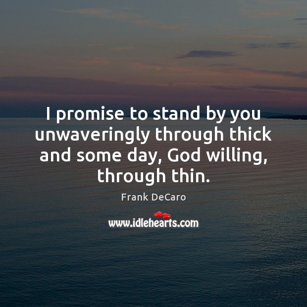 I promise to stand by you unwaveringly through thick and some day, Promise Quotes Image