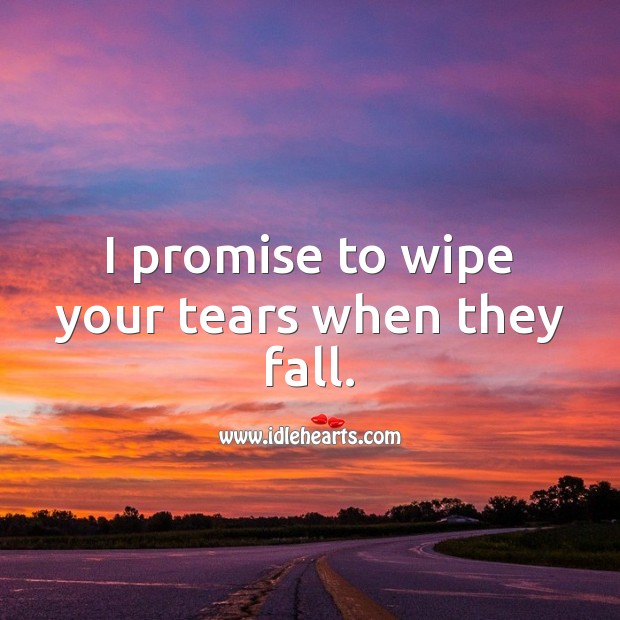 I promise to wipe your tears when they fall. Promise Quotes Image