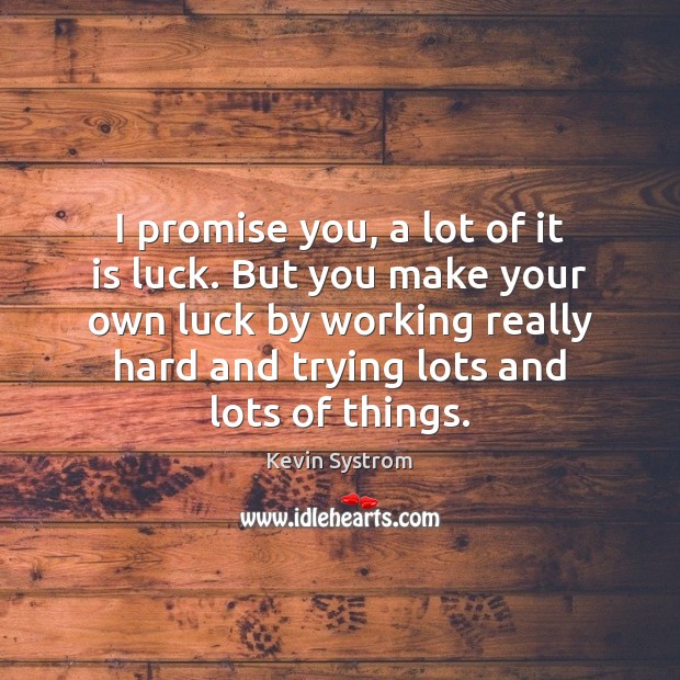 I promise you, a lot of it is luck. But you make Kevin Systrom Picture Quote