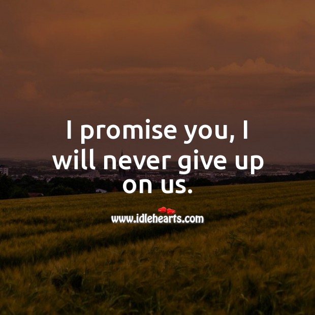 I promise you, I will never give up on us. Promise Quotes Image