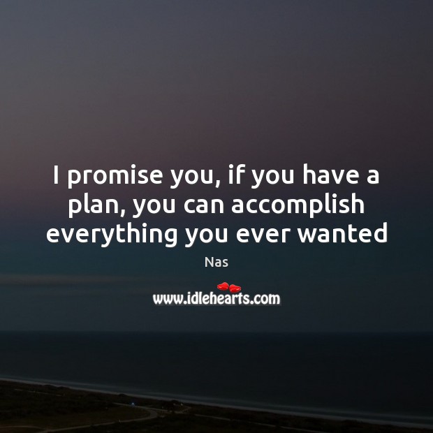 I promise you, if you have a plan, you can accomplish everything you ever wanted Image