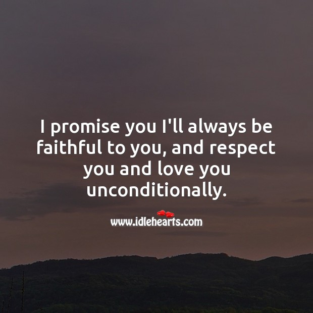 I promise you I’ll always be faithful to you. Respect Quotes Image