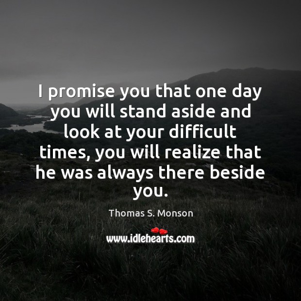 I promise you that one day you will stand aside and look Thomas S. Monson Picture Quote