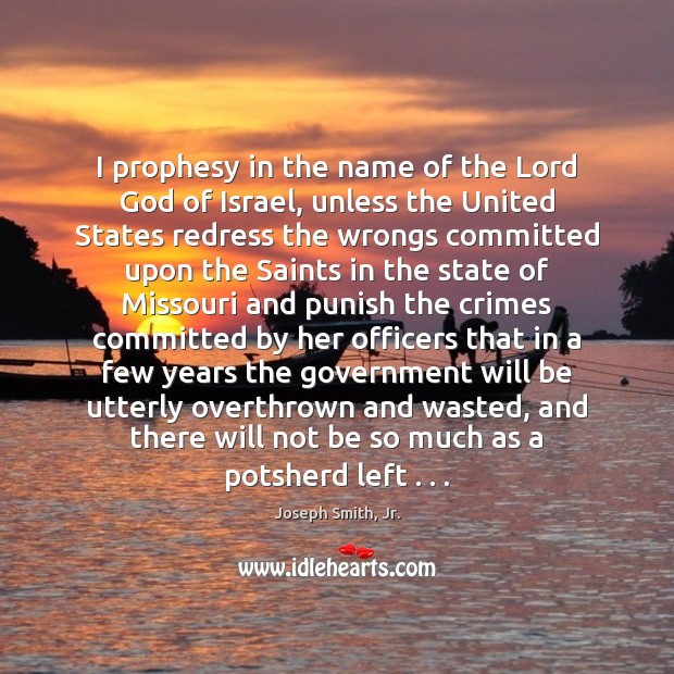 I prophesy in the name of the Lord God of Israel, unless Government Quotes Image
