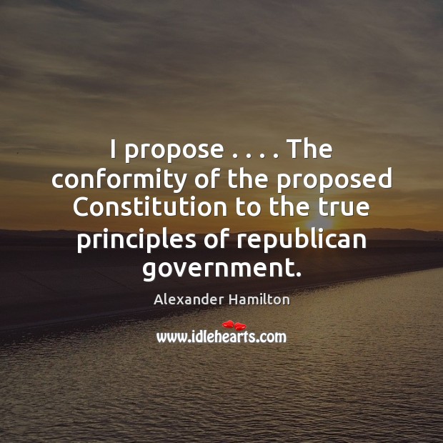 I propose . . . . The conformity of the proposed Constitution to the true principles Image