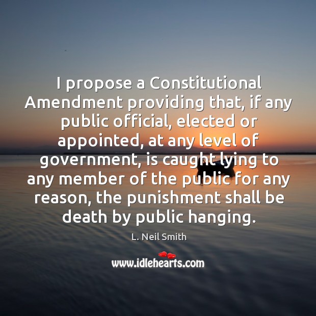 I propose a constitutional amendment providing that, if any public official L. Neil Smith Picture Quote