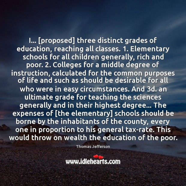 I… [proposed] three distinct grades of education, reaching all classes. 1. Elementary schools 