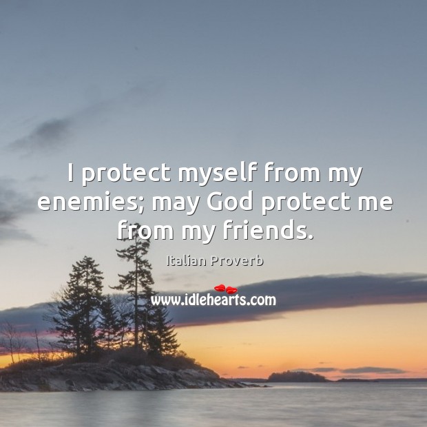 I protect myself from my enemies; may God protect me from my friends. Image