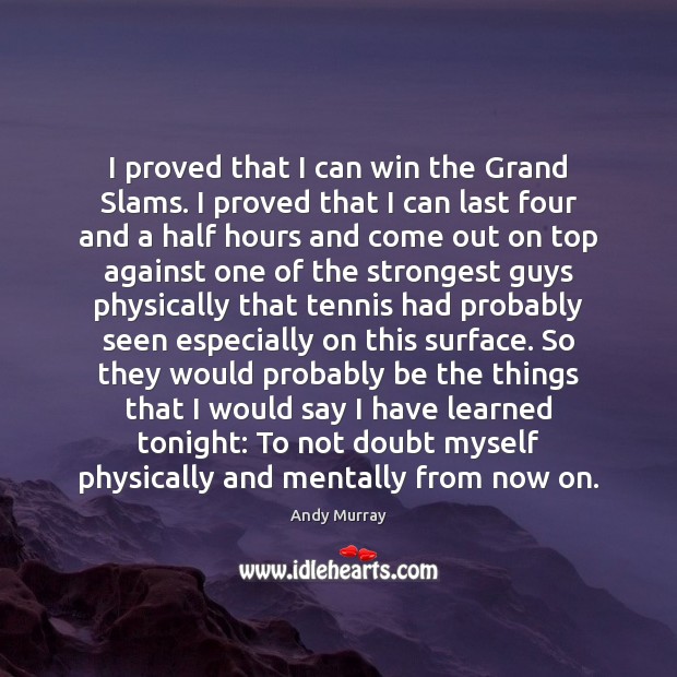 I proved that I can win the Grand Slams. I proved that Andy Murray Picture Quote