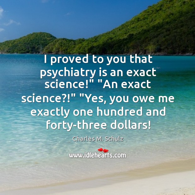 I proved to you that psychiatry is an exact science!” “An exact Image