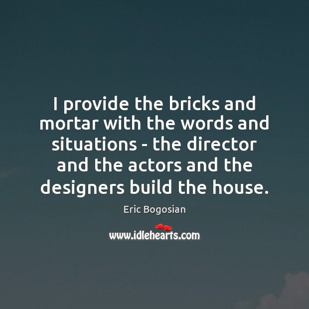 I provide the bricks and mortar with the words and situations – Eric Bogosian Picture Quote