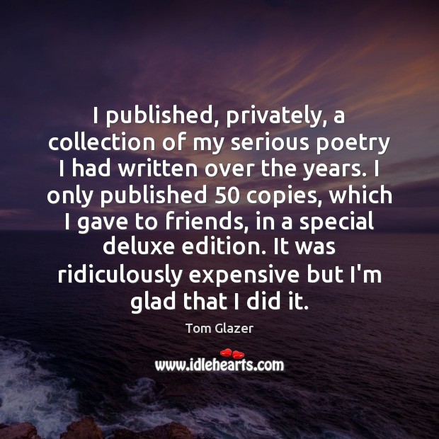 I published, privately, a collection of my serious poetry I had written Tom Glazer Picture Quote