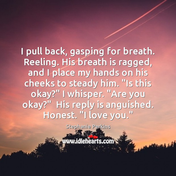 I pull back, gasping for breath. Reeling. His breath is ragged, and I Love You Quotes Image