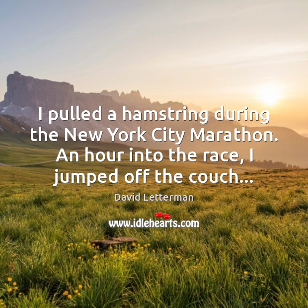 I pulled a hamstring during the New York City Marathon. An hour David Letterman Picture Quote