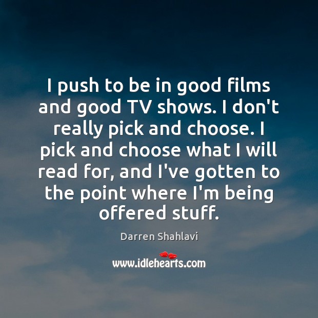 I push to be in good films and good TV shows. I Darren Shahlavi Picture Quote