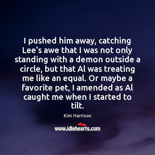 I pushed him away, catching Lee’s awe that I was not only Kim Harrison Picture Quote