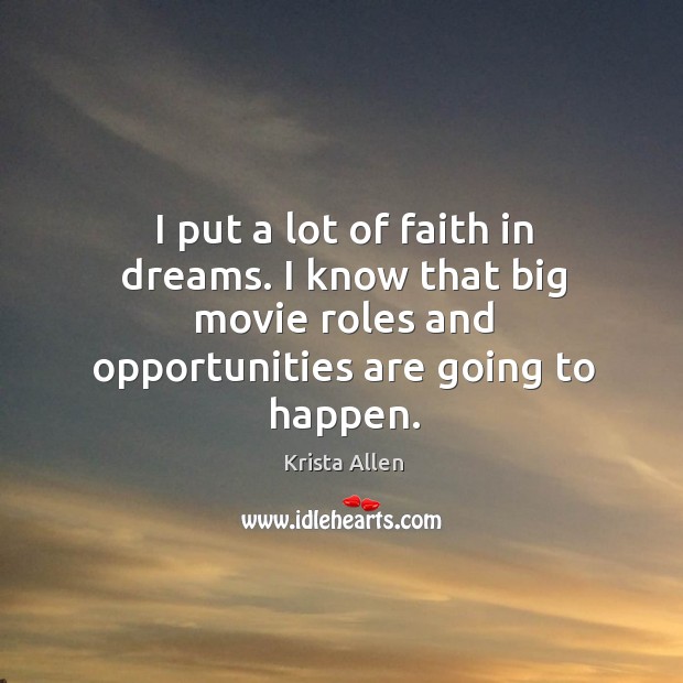 I put a lot of faith in dreams. I know that big movie roles and opportunities are going to happen. Image