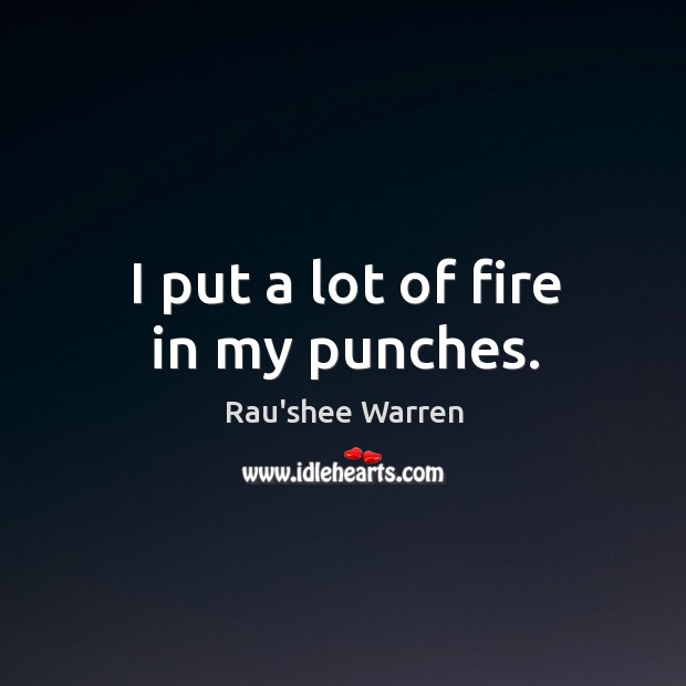 I put a lot of fire in my punches. Rau’shee Warren Picture Quote
